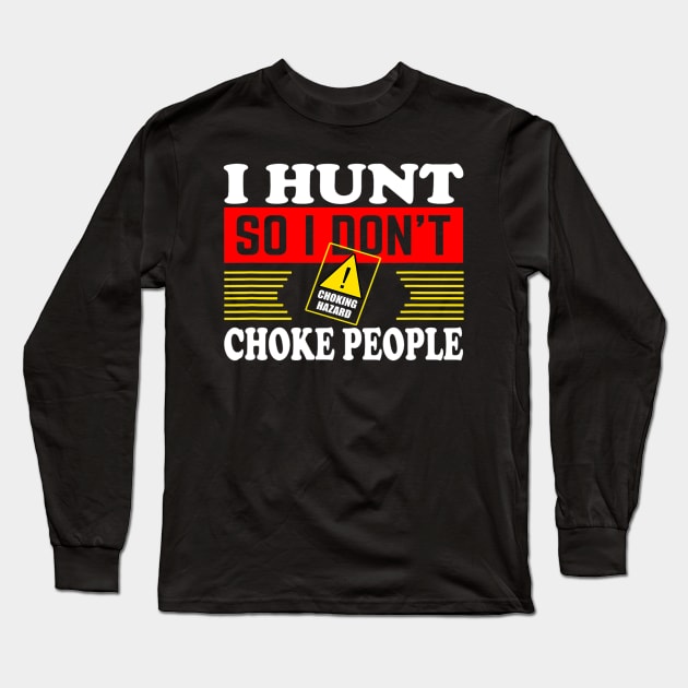 I Hunt So I Dont Choke People Funny Hunting Long Sleeve T-Shirt by omorihisoka